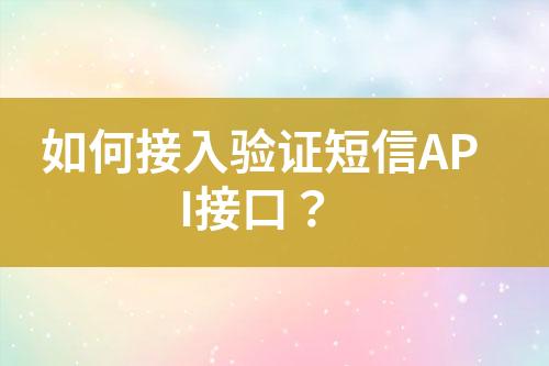 如何接入验证短信API接口？